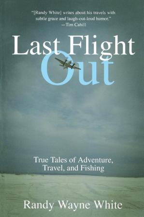 Last Flight Out: True Tales Of Adventure Travel And Fishing