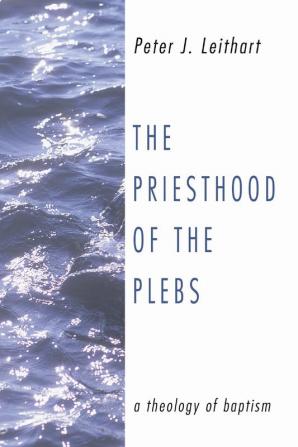 The Priesthood of the Plebs: A Theology of Baptism