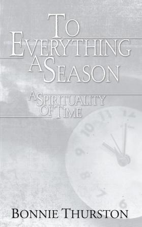 To Everything a Season: A Spirituality of Time