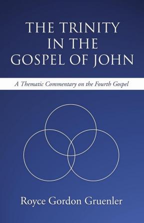 The Trinity in the Gospel of John: A Thematic Commentary on the Fourth Gospel