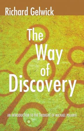 The Way of Discovery: An Introduction to the Thought of Michael Polanyi