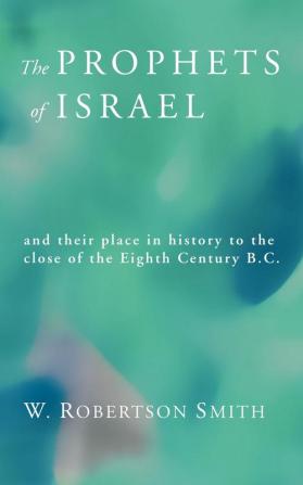 Prophets of Israel: And Their Place in History to the Close of the Eighth Century B.C.