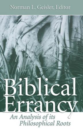 Biblical Errancy: An Analysis of Its Philosophical Roots