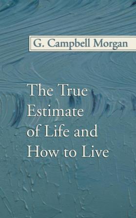 The True Estimate of Life and How to Live