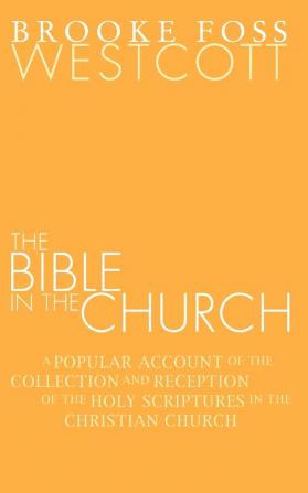 Bible in the Church: A Popular Account of the Collection and Reception of the Holy Scriptures in the Christian Churches