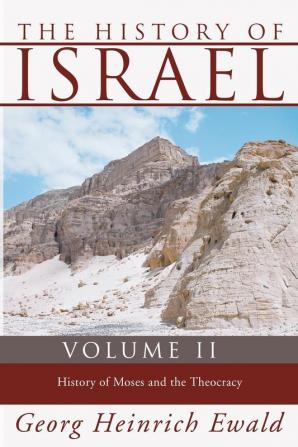 The History of Israel Volume 2: History of Moses and the Theocracy