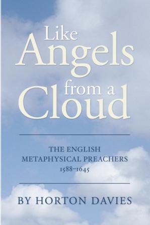 Like Angels from a Cloud: The English Metaphysical Preachers 1588-1645