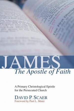 James the Apostle of Faith: A Primary Christological Epistle for the Persecuted Church