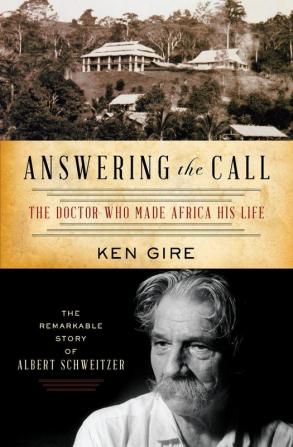 Answering the Call: The Doctor Who Made Africa His Life: The Remarkable Story of Albert Schweitzer (Christian Encounters)