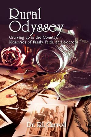 Rural Odyssey: Growing up in the Country. Memories of Family Faith and Secrets