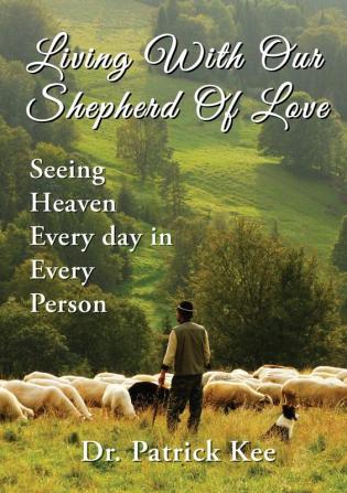 Living With Our Shepherd Of Love: Seeing Heaven Everyday in Every Person