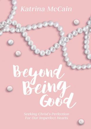 Beyond Being Good: Seeking Christ’s Perfection for Our Imperfect Hearts