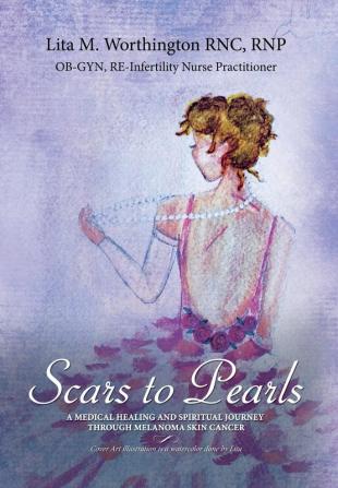 Scars to Pearls: A Medical Healing and Spiritual Journey Through the Phases of Malignant Melanoma Stage IIIA Skin Cancer with Micro-Metastasis.