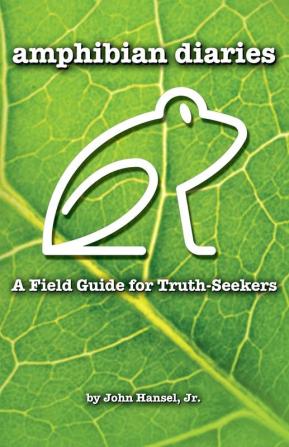 Amphibian Diaries: A Field Guide for Truth-Seekers