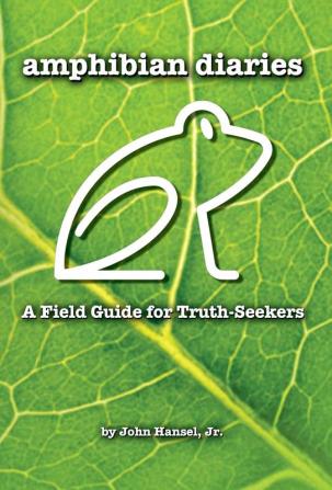 Amphibian Diaries: A Field Guide for Truth-Seekers