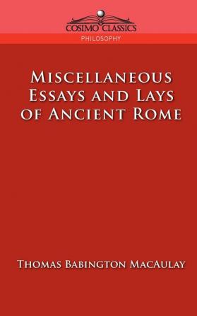 Miscellaneous Essays and Lays of Ancient Rome (Cosimo Classics Philosophy)