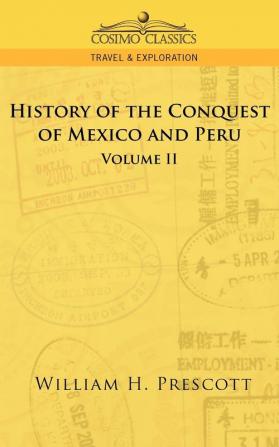 The Conquests of Mexico and Peru: Volume II (Cosimo Classics Travel & Exploration)