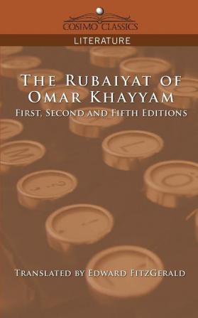 The Rubaiyat of Omar Khayyam First Second and Fifth Editions (Cosimo Classics Literature)