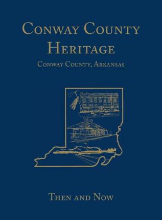 Conway County Heritage: Then and Now (Limited)