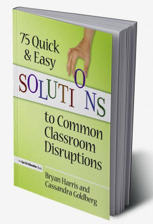 75 Quick and Easy Solutions to Common Classroom Disruptions