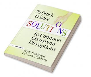 75 Quick and Easy Solutions to Common Classroom Disruptions