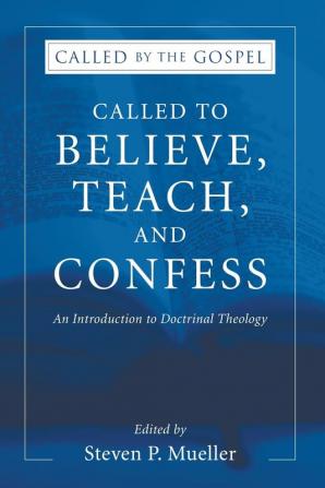 Called to Believe Teach and Confess: An Introduction to Doctrinal Theology: 3 (Called by the Gospel)