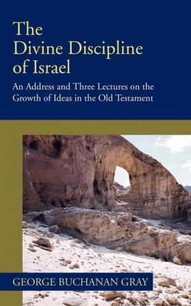 Divine Discipline of Israel: An Address and Three Lectures on the Growth of Ideas in the Old Testament