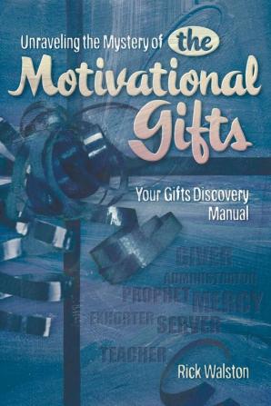 Unraveling the Mystery of the Motivational Gifts: Your Gifts Discovery Manual