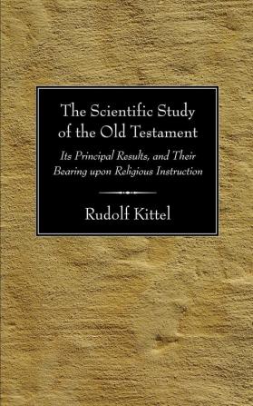 Scientific Study of the Old Testament: Its Principal Results and Their Bearing Upon Religious Instruction