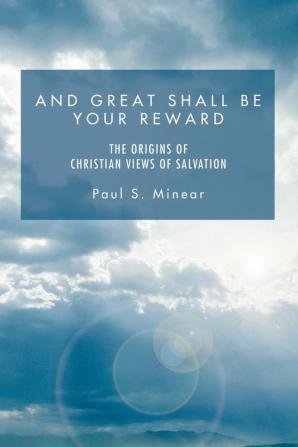 And Great Shall Be Your Reward: The Origins of Christian Views of Salvation