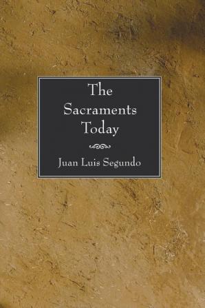 The Sacraments Today (A Theology for Artisans of a New Humanity)