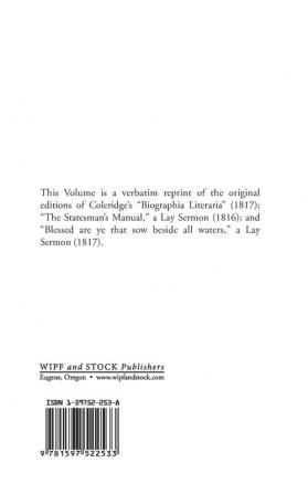 Biographia Literaria: Or Biographical Sketches of My Literary Life and Opinions and Two Lay Sermons I. the Statesman's Manual II. Blessed Are Ye That Sow Beside All Waters