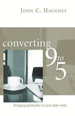 Converting Nine to Five: Bringing Spirituality to Your Daily Work