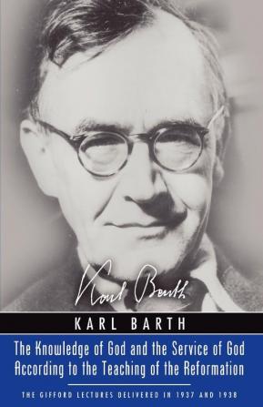 Knowledge of God and the Service of God According to the Teaching of the Reformation: Recalling the Scottish Confession of 1560 (Gifford Lectures)