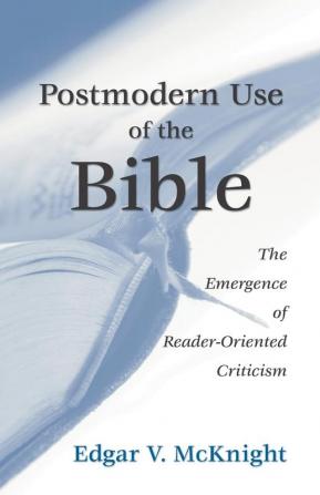 Postmodern Use of the Bible: The Emergence of Reader-Oriented Criticism