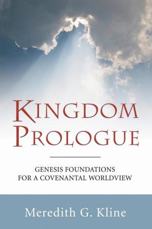 Kingdom Prologue: Genesis Foundations for a Covenantal Worldview