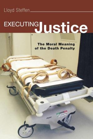 Executing Justice: The Moral Meaning of the Death Penalty