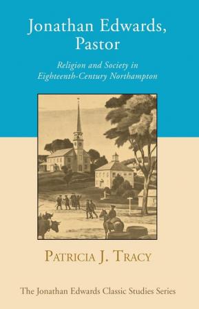 Jonathan Edwards Pastor: Religion and Society in Eighteenth-Century Northampton: 2 (Jonathan Edwards Classic Studies)