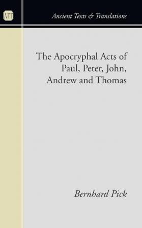 The Apocryphal Acts of Paul Peter John Andrew and Thomas (Ancient Texts and Translations)