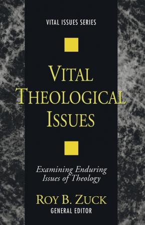 Vital Theological Issues: Examining Enduring Issues of Theology: 4 (Vital Issues)