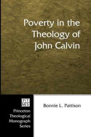 Poverty in the Theology of John Calvin: 69 (Princeton Theological Mongraph)