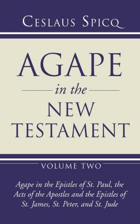 Agape in the New Testament Volume 2: Agape in the Epistles of St. Paul the Acts of the Apostles and the Epistles of St. James St. Peter and St. Jude: 02