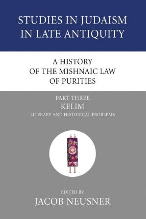 A History of the Mishnaic Law of Purities Part 3: Kelim: Literary and Historical Problems (Studies in Judaism in Late Antiquity)