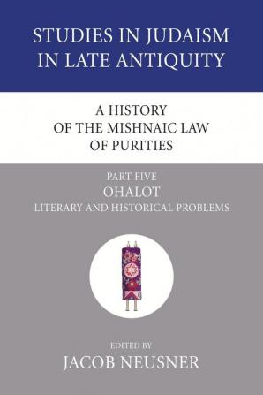 A History of the Mishnaic Law of Purities Part 5: Ohalot: Literary and Historical Problems (Studies in Judaism in Late Antiquity)