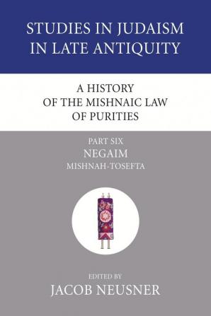 A History of the Mishnaic Law of Purities Part 6: Negaim: Mishnah-Tosefta (Studies in Judaism in Late Antiquity)