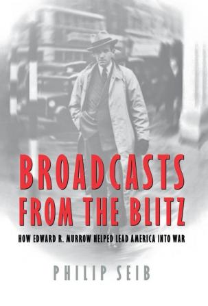 Broadcasts from the Blitz: How Edward R. Murrow Helped Lead America into War