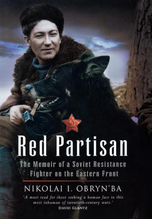 Red Partisan: The Memoir of a Soviet Resistance Fighter on the Eastern Front