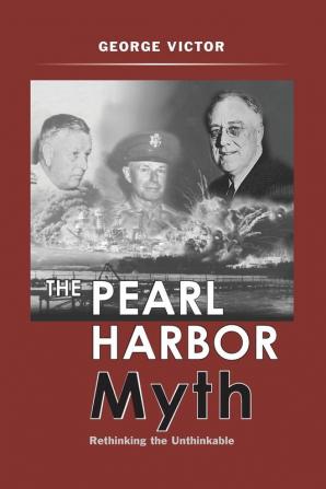 The Pearl Harbor Myth: Rethinking the Unthinkable (Potomac's Military Controversies)