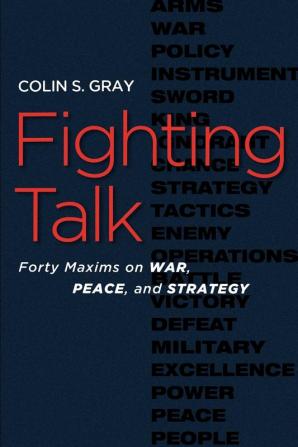 Fighting Talk: Forty Maxims on War Peace and Strategy