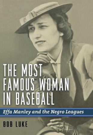 The Most Famous Woman in Baseball: Effa Manley and the Negro Leagues